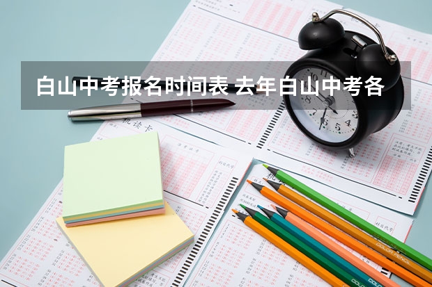 白山中考报名时间表 去年白山中考各学校录取分数线