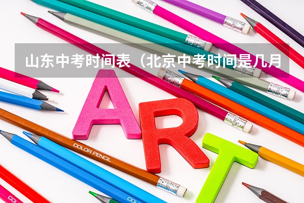 山东中考时间表（北京中考时间是几月几日）