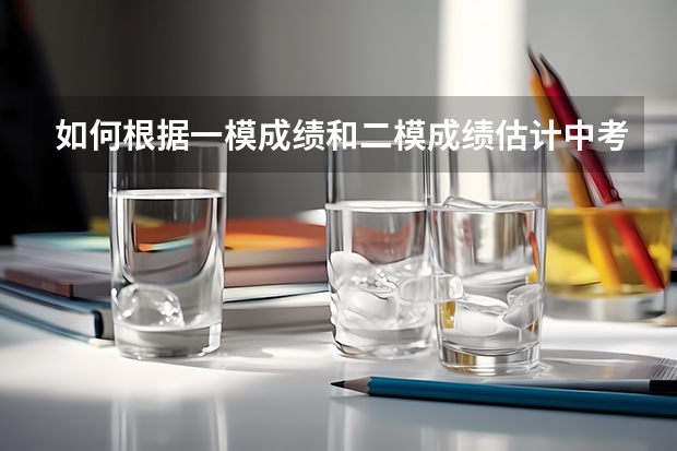 如何根据一模成绩和二模成绩估计中考成绩