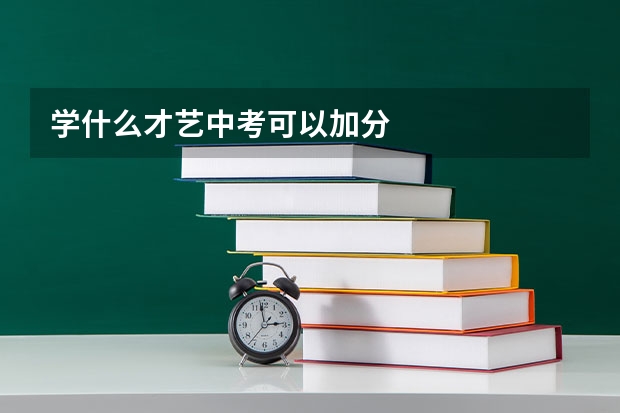 学什么才艺中考可以加分