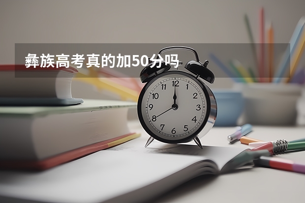 彝族高考真的加50分吗