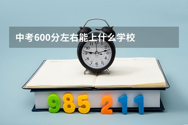 中考600分左右能上什么学校