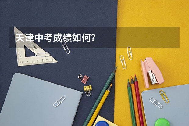 天津中考成绩如何？