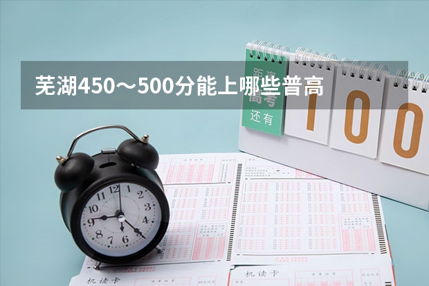 芜湖450~500分能上哪些普高
