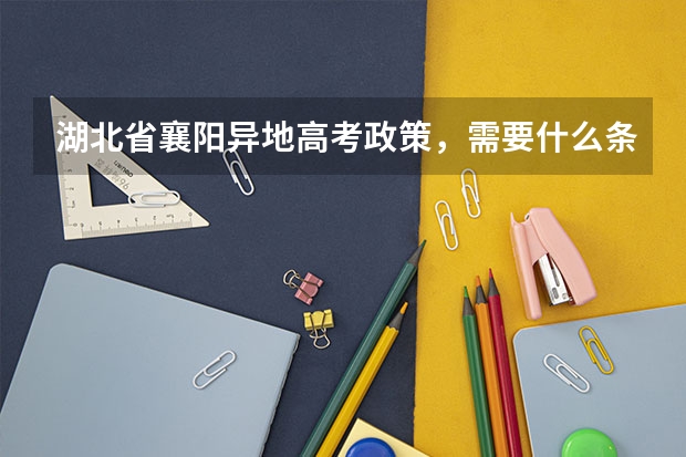 湖北省襄阳异地高考政策，需要什么条件
