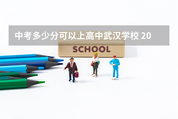 中考多少分可以上高中武汉学校 2023年武汉中考普高线