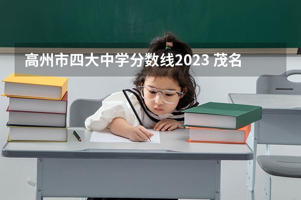 高州市四大中学分数线2023 茂名市信宜中考录取分数线