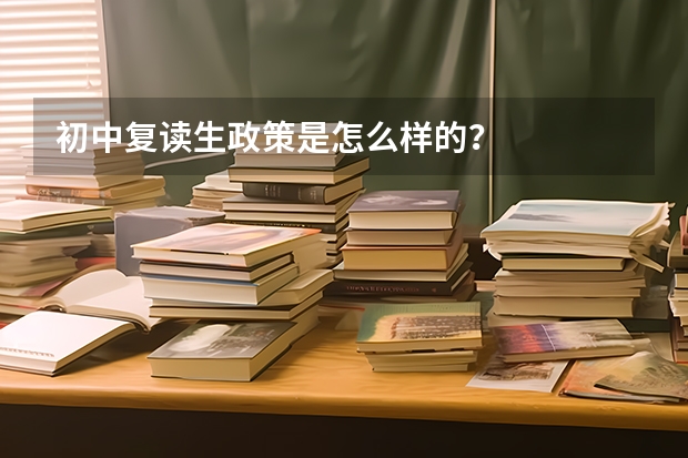 初中复读生政策是怎么样的?
