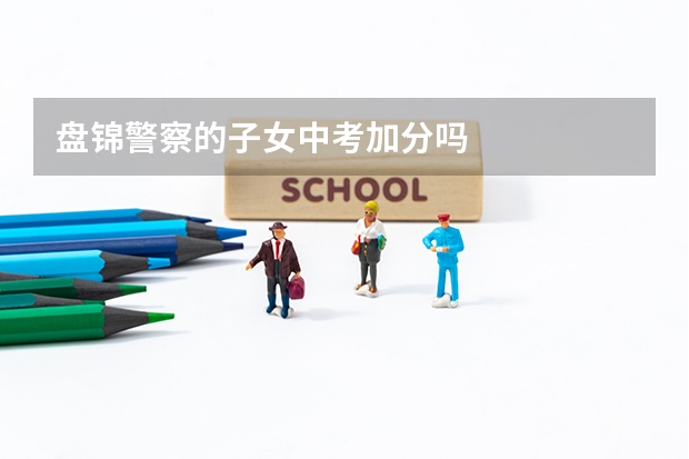 盘锦警察的子女中考加分吗