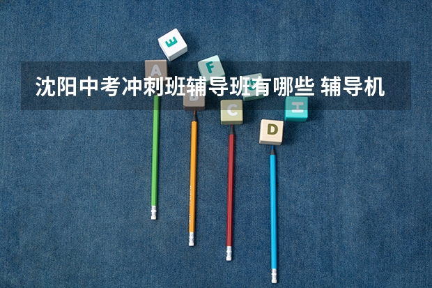 沈阳中考冲刺班辅导班有哪些 辅导机构排名前十