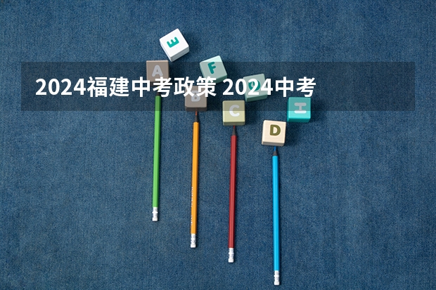 2024福建中考政策 2024中考录取标准