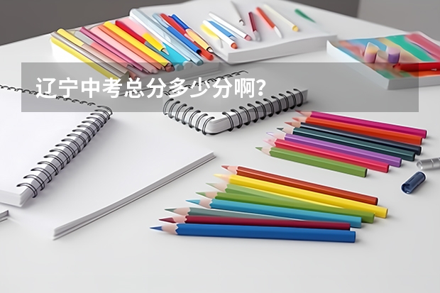 辽宁中考总分多少分啊？