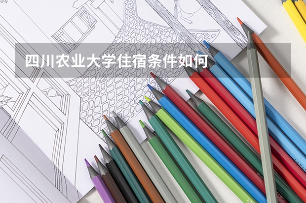 四川农业大学住宿条件如何