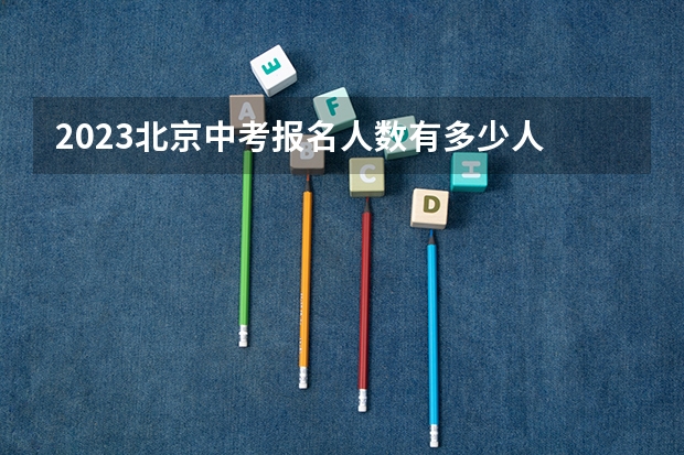 2023北京中考报名人数有多少人