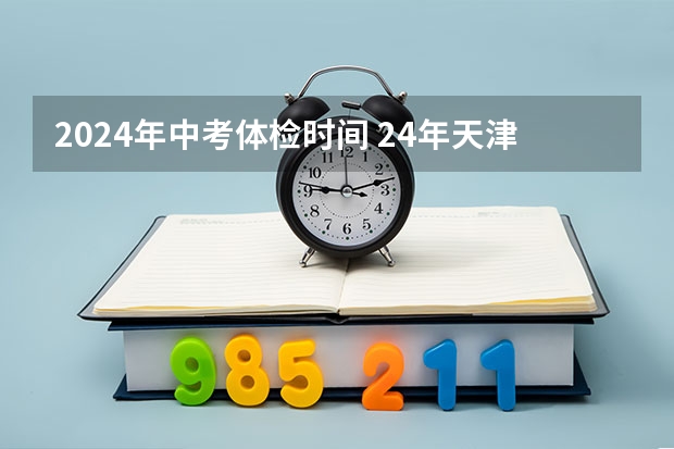2024年中考体检时间 24年天津中考时间