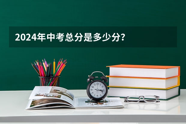 2024年中考总分是多少分？