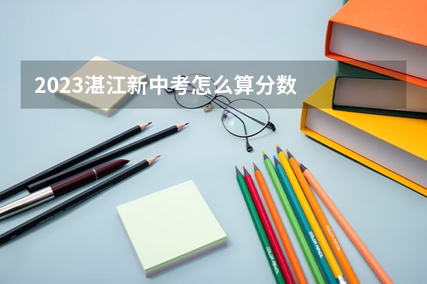 2023湛江新中考怎么算分数