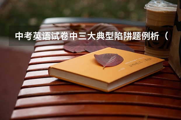 中考英语试卷中三大典型陷阱题例析(求把脉中考英语作文热点百度网盘链接资源谁能分享给我跪谢了)