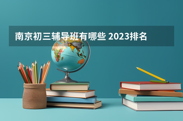 南京初三辅导班有哪些 2023排名前十补习机构