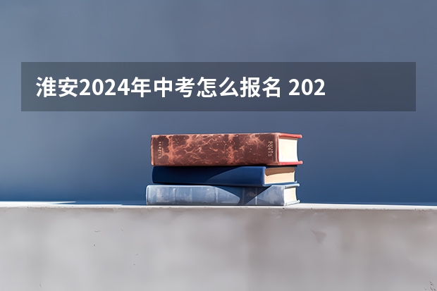 淮安2024年中考怎么报名 2024初升高政策