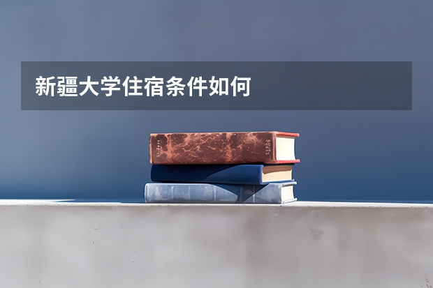新疆大学住宿条件如何