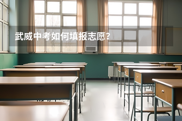 武威中考如何填报志愿？