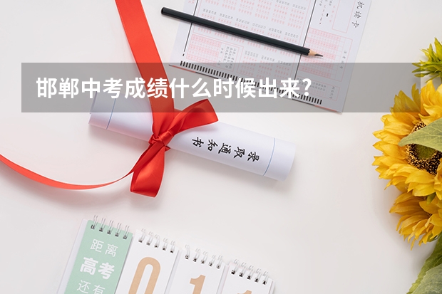 邯郸中考成绩什么时候出来?