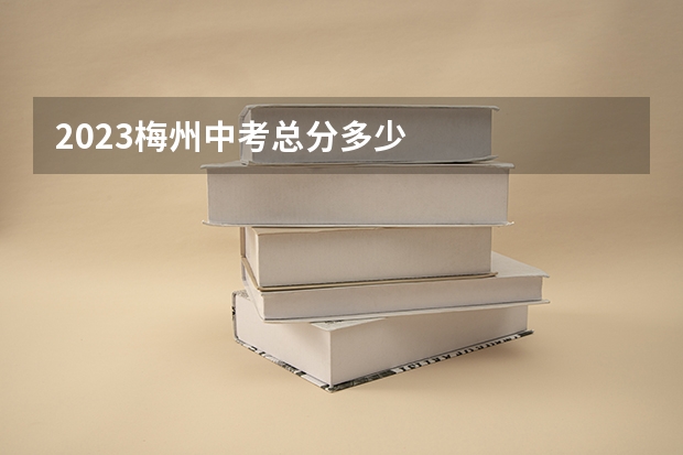 2023梅州中考总分多少