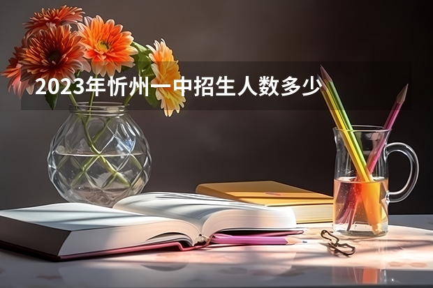 2023年忻州一中招生人数多少
