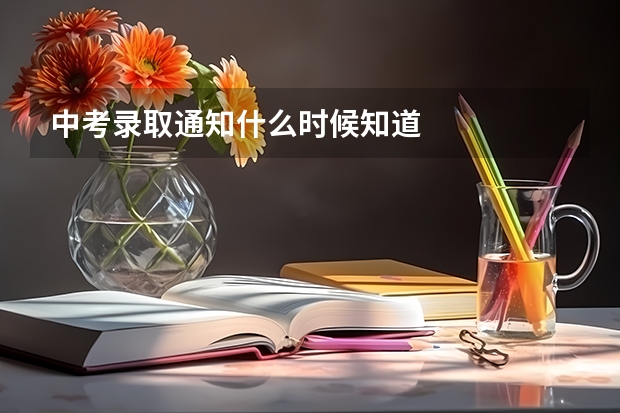 中考录取通知什么时候知道