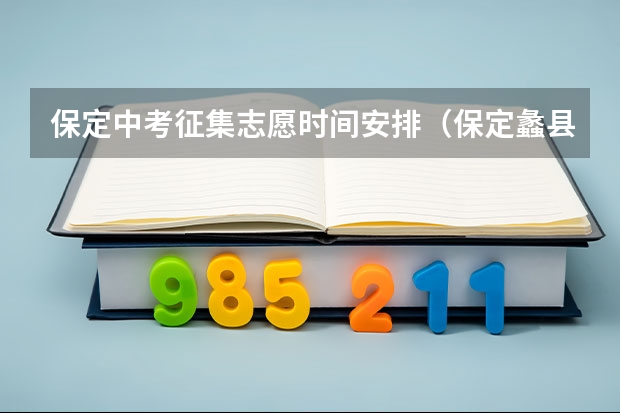 保定中考征集志愿时间安排（保定蠡县中考成绩何时出）
