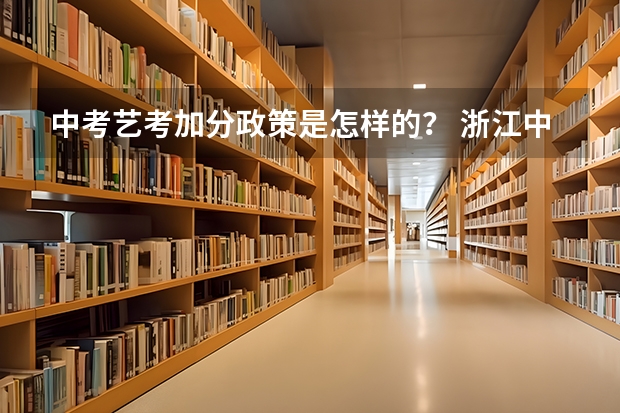 中考艺考加分政策是怎样的？ 浙江中考艺术类加分政策