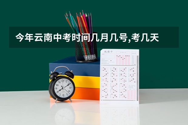 今年云南中考时间几月几号,考几天 中考报志愿时间和截止时间