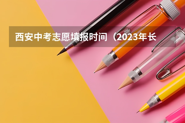 西安中考志愿填报时间（2023年长安区中考分数线）