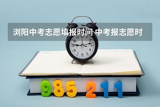 浏阳中考志愿填报时间 中考报志愿时间和截止时间
